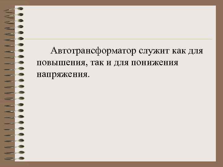 Автотрансформатор служит как для повышения, так и для понижения напряжения. 