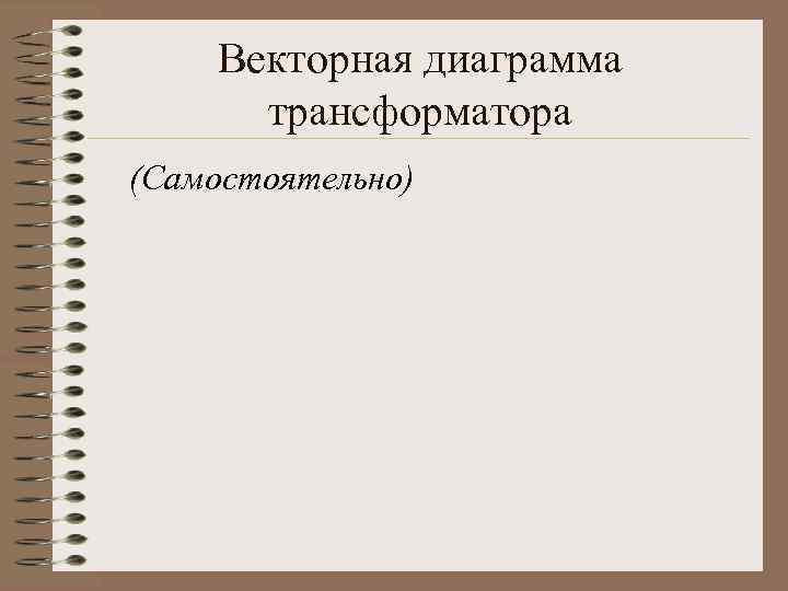 Векторная диаграмма трансформатора (Самостоятельно) 