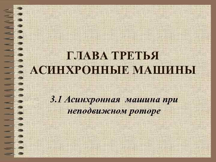 ГЛАВА ТРЕТЬЯ АСИНХРОННЫЕ МАШИНЫ 3. 1 Асинхронная машина при неподвижном роторе 