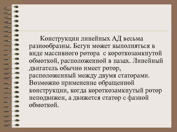 Конструкции линейных АД весьма разнообразны. Бегун может выполняться в виде массивного ротора с короткозамкнутой