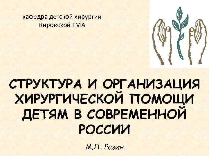 кафедра детской хирургии Кировской ГМА СТРУКТУРА И ОРГАНИЗАЦИЯ ХИРУРГИЧЕСКОЙ ПОМОЩИ ДЕТЯМ В СОВРЕМЕННОЙ РОССИИ