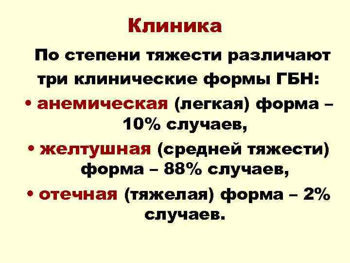 Клиника По степени тяжести различают три клинические формы ГБН: • анемическая (легкая) форма –