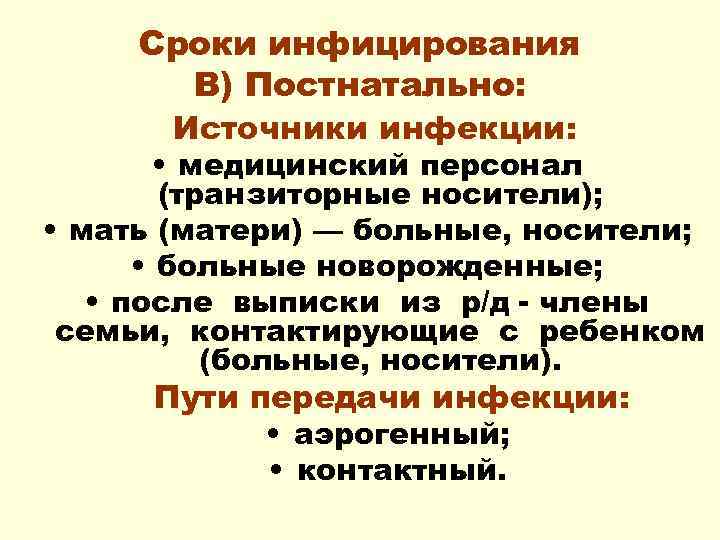 Сроки инфицирования В) Постнатально: Источники инфекции: • медицинский персонал (транзиторные носители); • мать (матери)