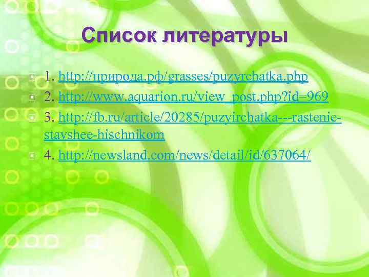 Список литературы 1. http: //природа. рф/grasses/puzyrchatka. php 2. http: //www. aquarion. ru/view_post. php? id=969