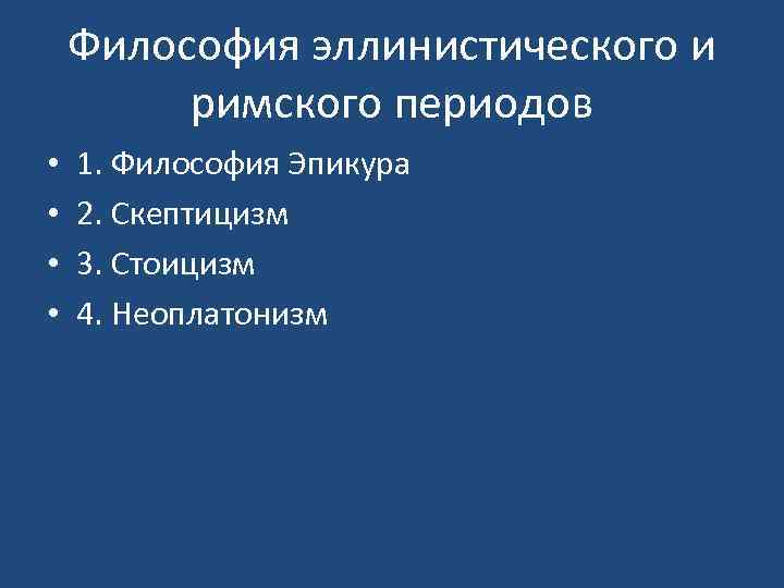 Философия эллинистического и римского периодов • • 1. Философия Эпикура 2. Скептицизм 3. Стоицизм