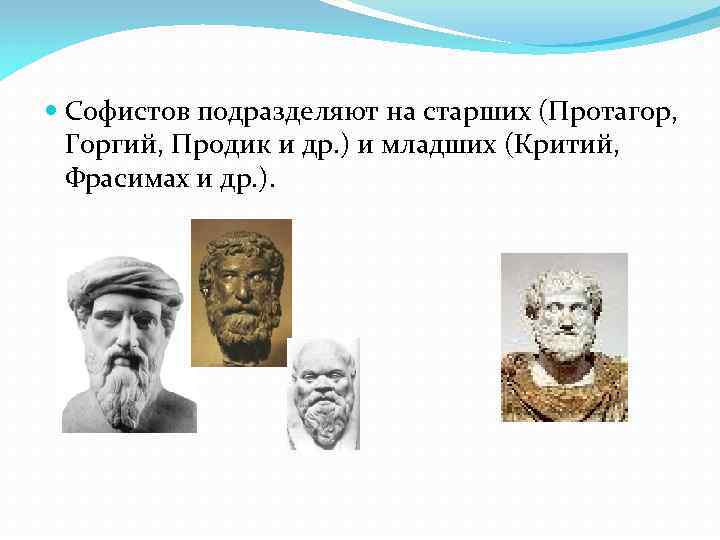  Софистов подразделяют на старших (Протагор, Горгий, Продик и др. ) и младших (Критий,