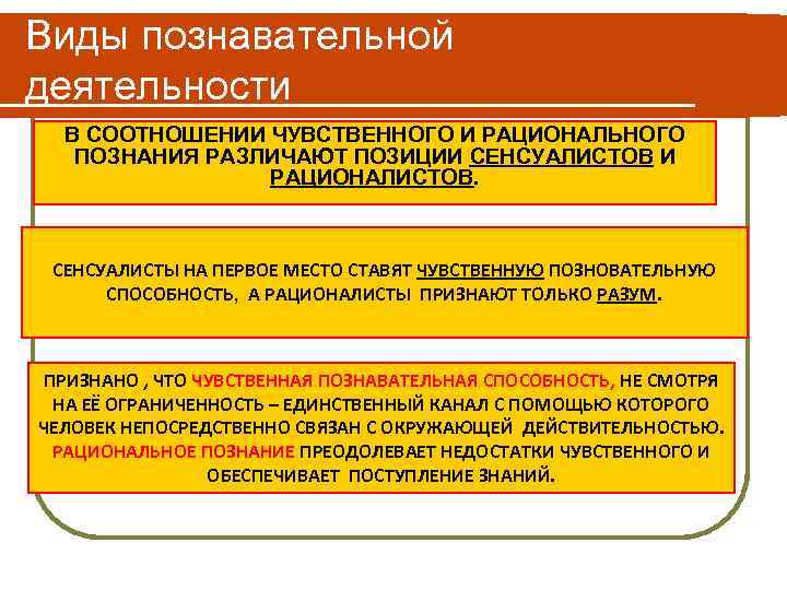 Виды познавательной деятельности В СООТНОШЕНИИ ЧУВСТВЕННОГО И РАЦИОНАЛЬНОГО ПОЗНАНИЯ РАЗЛИЧАЮТ ПОЗИЦИИ СЕНСУАЛИСТОВ И РАЦИОНАЛИСТОВ.