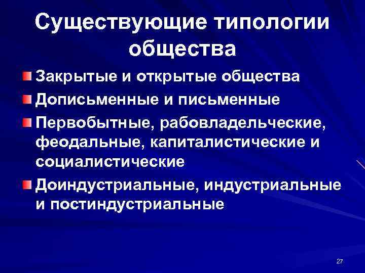 Существующие типологии общества Закрытые и открытые общества Дописьменные и письменные Первобытные, рабовладельческие, феодальные, капиталистические