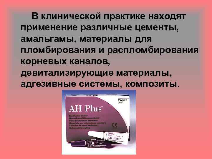 В клинической практике находят применение различные цементы, амальгамы, материалы для пломбирования и распломбирования корневых