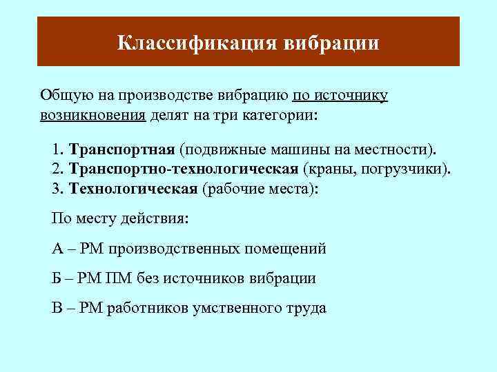Классификация вибрации Общую на производстве вибрацию по источнику возникновения делят на три категории: 1.