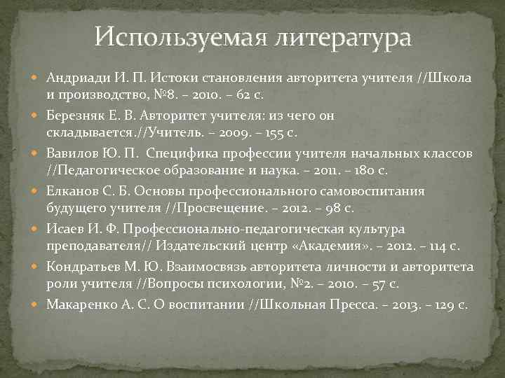 Используемая литература Андриади И. П. Истоки становления авторитета учителя //Школа и производство, № 8.