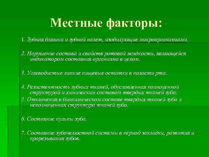 Местные факторы: 1. Зубная бляшка и зубной налет, изобилующие микроорганизмами. 2. Нарушение состава и