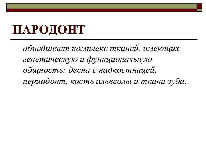 ПАРОДОНТ объединяет комплекс тканей, имеющих генетическую и функциональную общность: десна с надкостницей, периодонт, кость