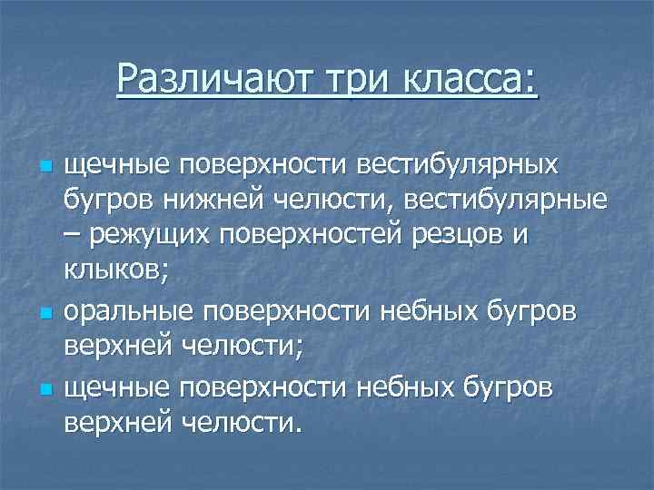 Различают три класса: n n n щечные поверхности вестибулярных бугров нижней челюсти, вестибулярные –
