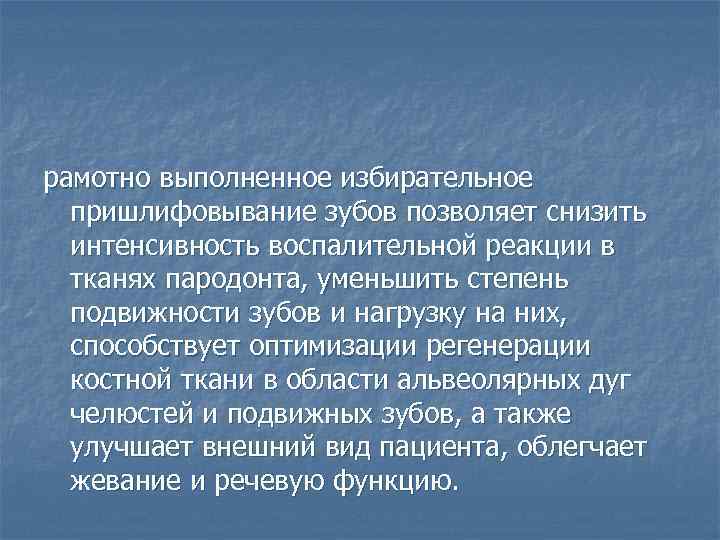 рамотно выполненное избирательное пришлифовывание зубов позволяет снизить интенсивность воспалительной реакции в тканях пародонта, уменьшить