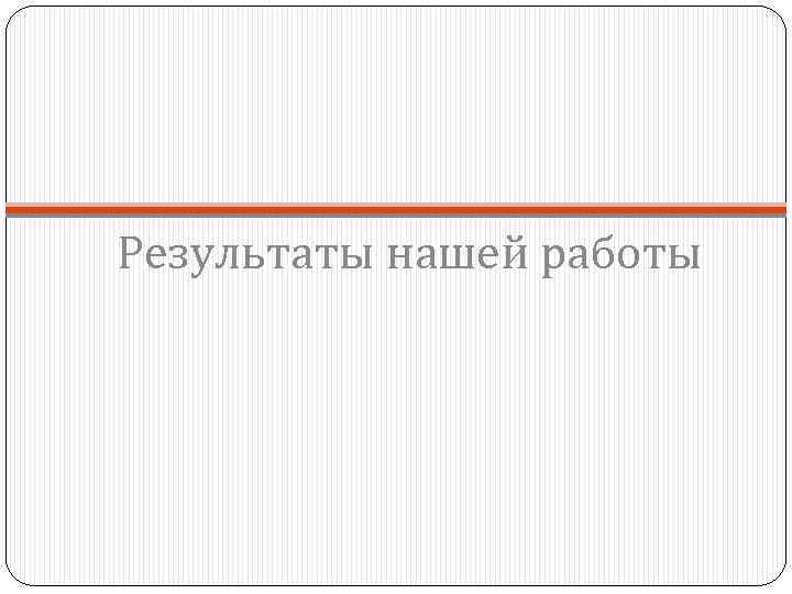 Результаты нашей работы 