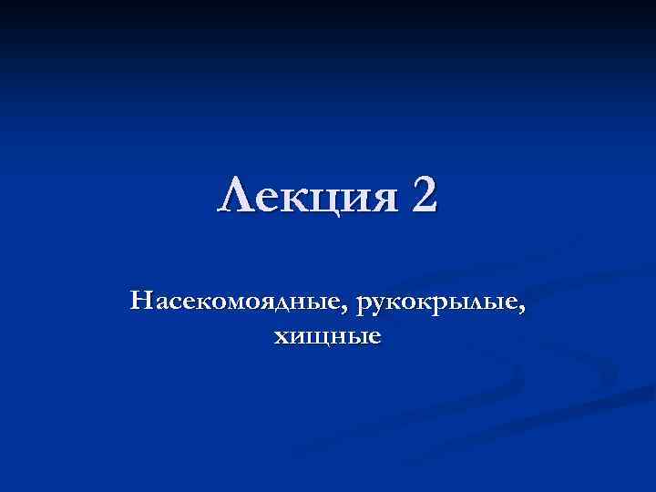 Лекция 2 Насекомоядные, рукокрылые, хищные 