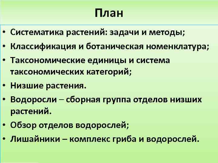 План • Систематика растений: задачи и методы; • Классификация и ботаническая номенклатура; • Таксономические