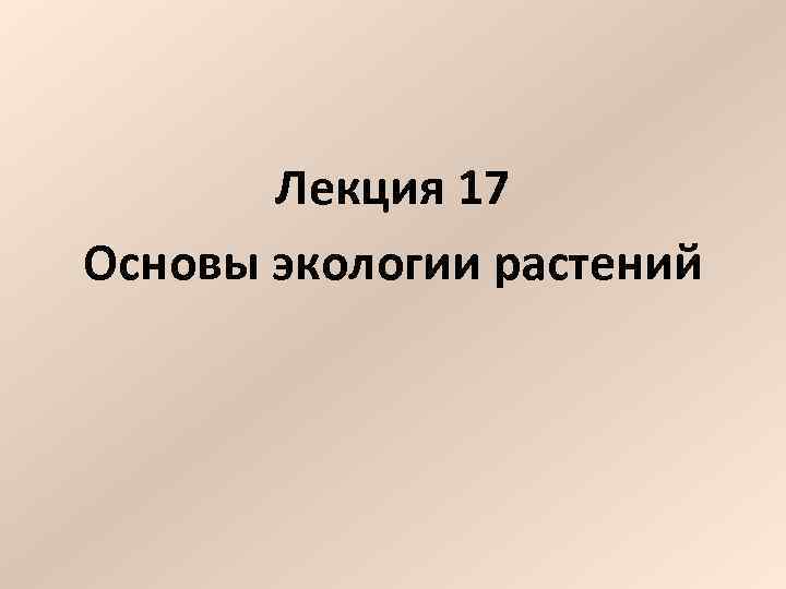 Лекция 17 Основы экологии растений 