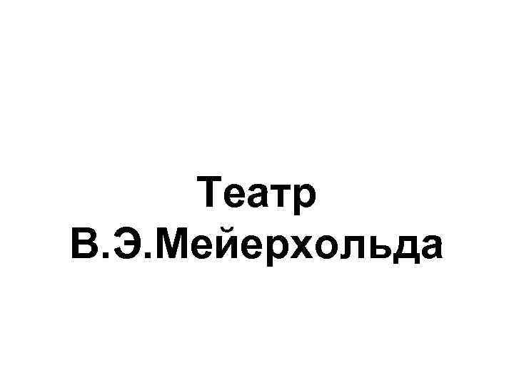 Театр В. Э. Мейерхольда 