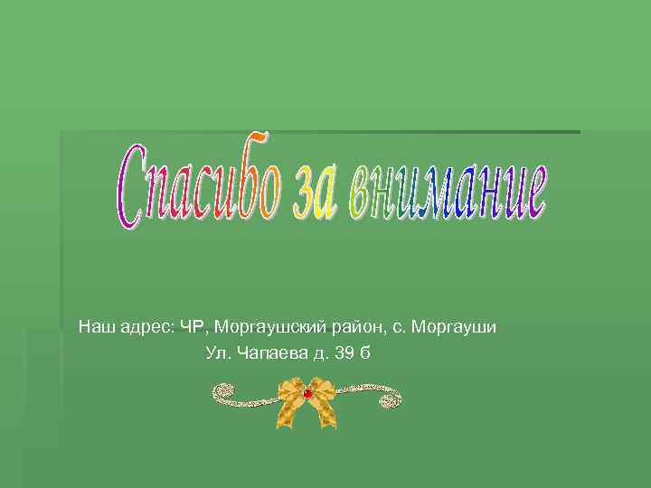 Наш адрес: ЧР, Моргаушский район, с. Моргауши Ул. Чапаева д. 39 б 