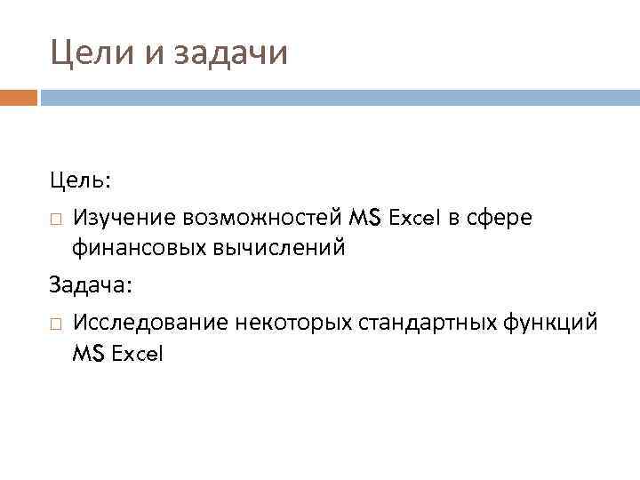 Цели и задачи Цель: Изучение возможностей MS Excel в сфере финансовых вычислений Задача: Исследование