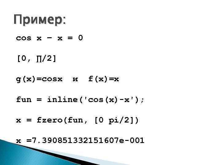 Пример: cos x – x = 0 [0, ∏/2] g(x)=cosx и f(x)=x fun =