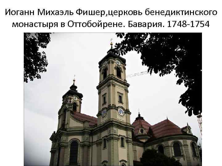 Иоганн Михаэль Фишер, церковь бенедиктинского монастыря в Оттобойрене. Бавария. 1748 -1754 