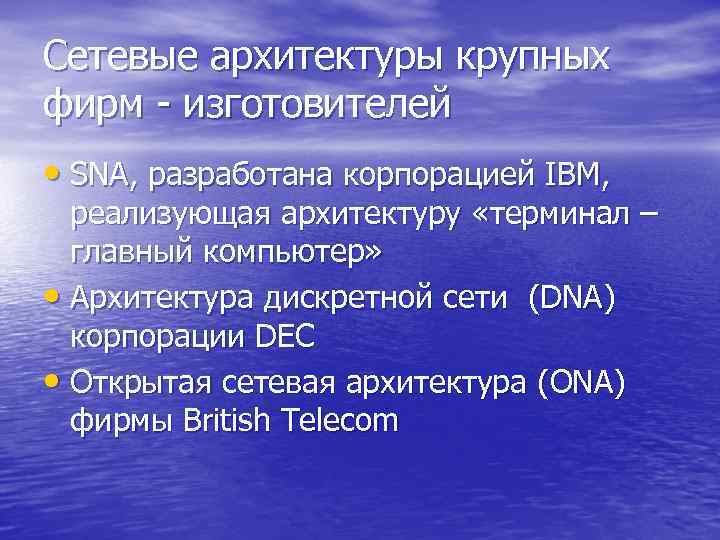 Сетевые архитектуры крупных фирм - изготовителей • SNA, разработана корпорацией IBM, реализующая архитектуру «терминал