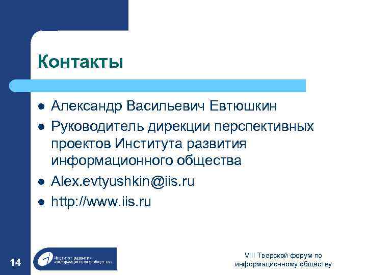 Контакты l l 14 Александр Васильевич Евтюшкин Руководитель дирекции перспективных проектов Института развития информационного