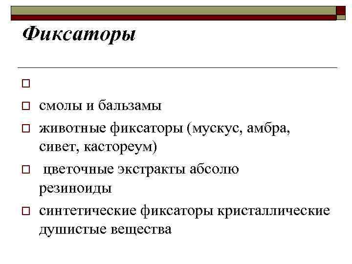 Фиксаторы o o o Фиксаторами считаются: смолы и бальзамы животные фиксаторы (мускус, амбра, сивет,