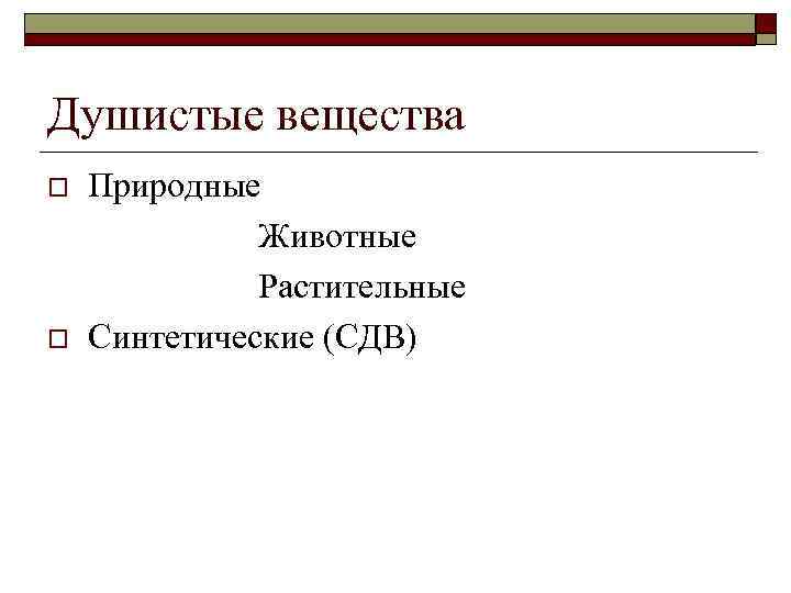 Душистые вещества Природные Животные Растительные o Синтетические (СДВ) o 