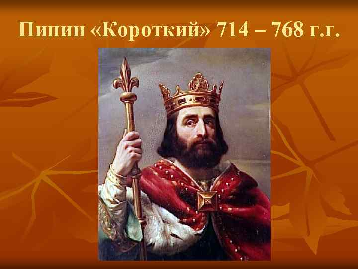 Пипин «Короткий» 714 – 768 г. г. 