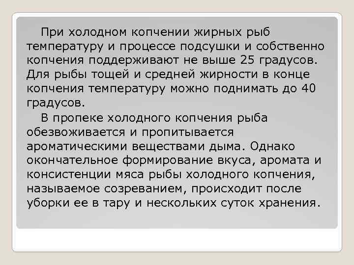 При холодном копчении жирных рыб температуру и процессе подсушки и собственно копчения поддерживают не