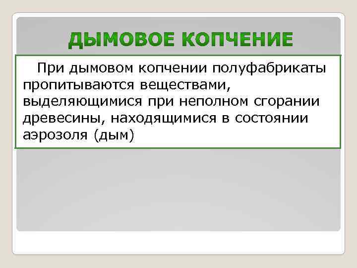 При дымовом копчении полуфабрикаты пропитываются веществами, выделяющимися при неполном сгорании древесины, находящимися в состоянии