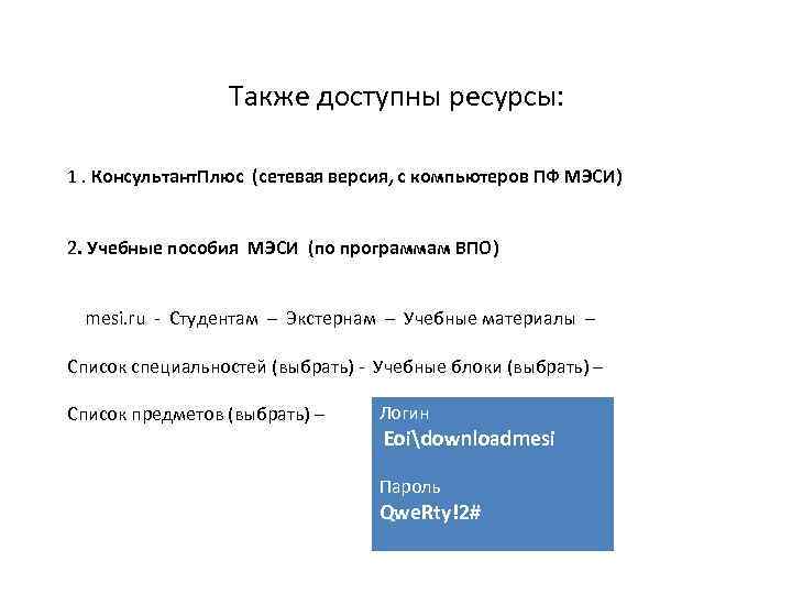 Также доступны ресурсы: 1. Консультант. Плюс (сетевая версия, с компьютеров ПФ МЭСИ) 2. Учебные