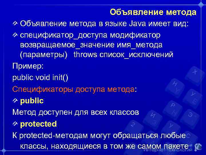 Объявление метода в языке Java имеет вид: спецификатор_доступа модификатор возвращаемое_значение имя_метода (параметры) throws список_исключений