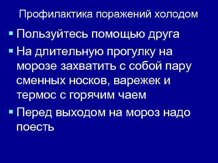 Профилактика поражений холодом § Пользуйтесь помощью друга § На длительную прогулку на морозе захватить