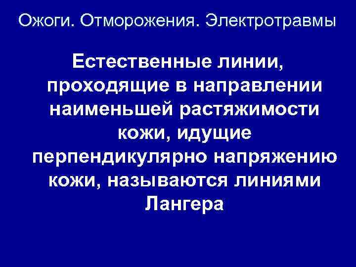 Ожоги. Отморожения. Электротравмы Естественные линии, проходящие в направлении наименьшей растяжимости кожи, идущие перпендикулярно напряжению