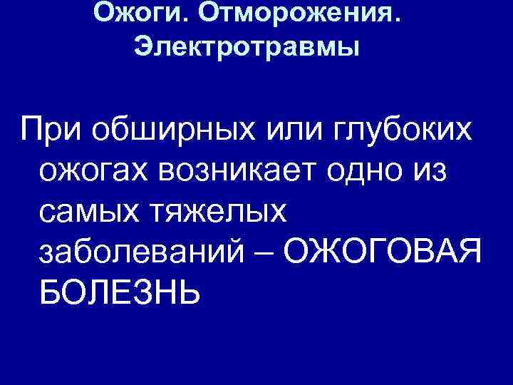 Ожоги. Отморожения. Электротравмы При обширных или глубоких ожогах возникает одно из самых тяжелых заболеваний