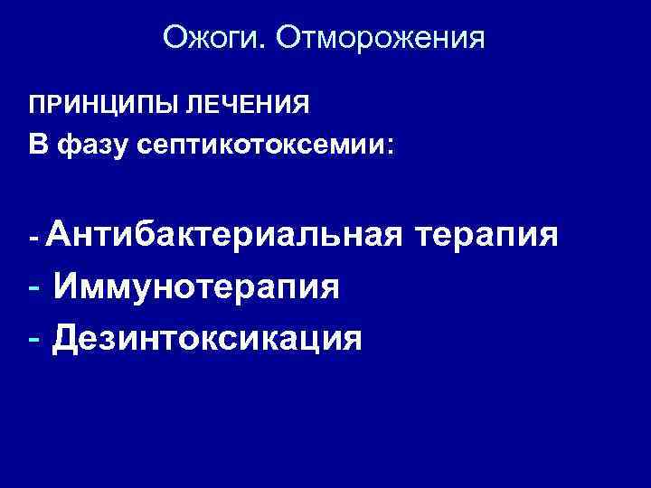 Ожоги. Отморожения ПРИНЦИПЫ ЛЕЧЕНИЯ В фазу септикотоксемии: - Антибактериальная терапия - Иммунотерапия - Дезинтоксикация