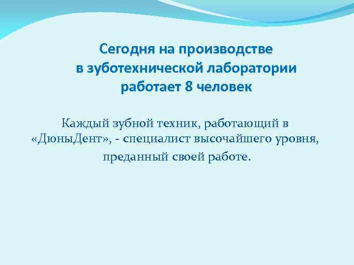Сегодня на производстве в зуботехнической лаборатории работает 8 человек Каждый зубной техник, работающий в