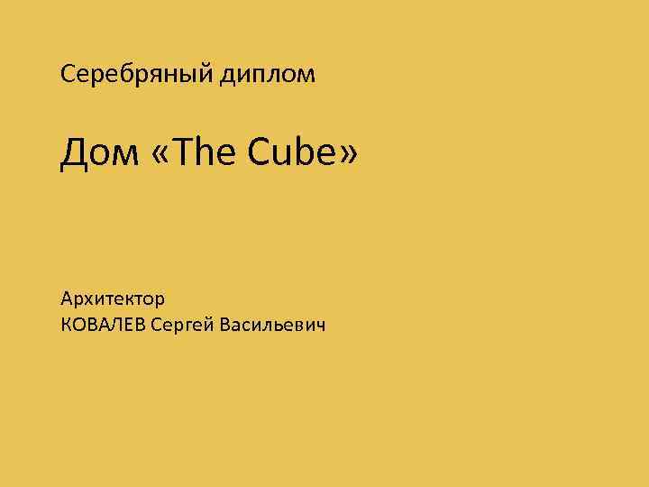 Серебряный диплом Дом «The Cube» Архитектор КОВАЛЕВ Сергей Васильевич 