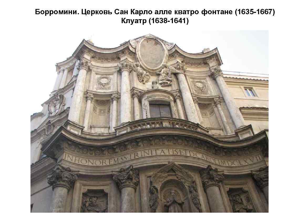 Борромини. Церковь Сан Карло алле кватро фонтане (1635 -1667) Клуатр (1638 -1641) 