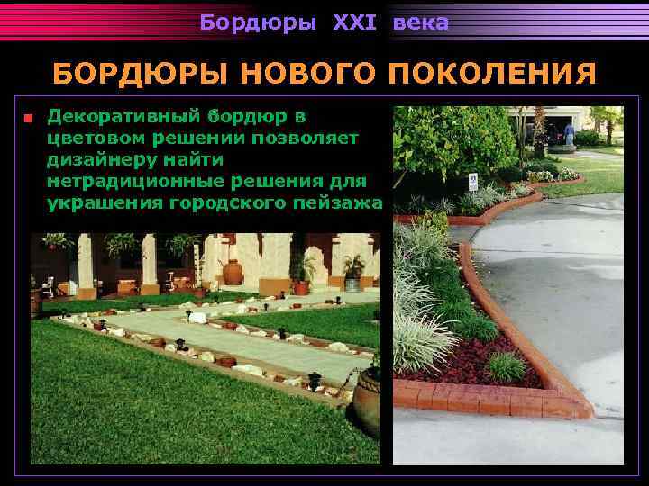 Бордюры XXI века БОРДЮРЫ НОВОГО ПОКОЛЕНИЯ Декоративный бордюр в цветовом решении позволяет дизайнеру найти