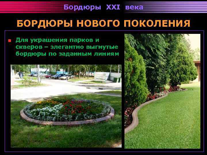 Бордюры XXI века БОРДЮРЫ НОВОГО ПОКОЛЕНИЯ Для украшения парков и скверов – элегантно выгнутые