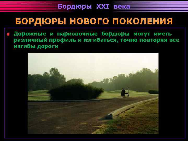 Бордюры XXI века БОРДЮРЫ НОВОГО ПОКОЛЕНИЯ Дорожные и парковочные бордюры могут иметь различный профиль