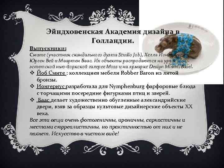 Эйндховенская Академия дизайна в Голландии Выпускники: Смите (участник скандального дуэта Studio Job), Хелла Ионгериус,