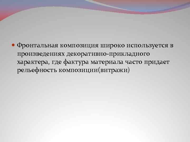  Фронтальная композиция широко используется в произведениях декоративно-прикладного характера, где фактура материала часто придает