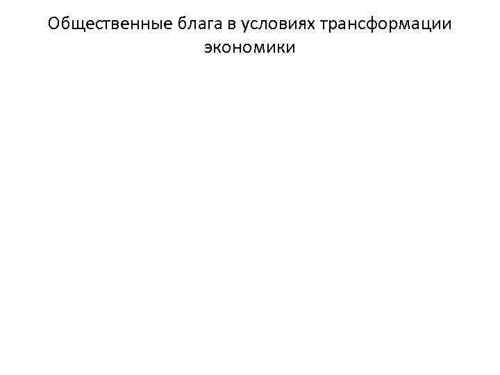 Общественные блага в условиях трансформации экономики 